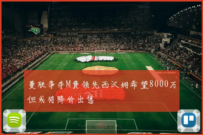 曼联争夺M费领先西汉姆希望8000万但或将降价出售